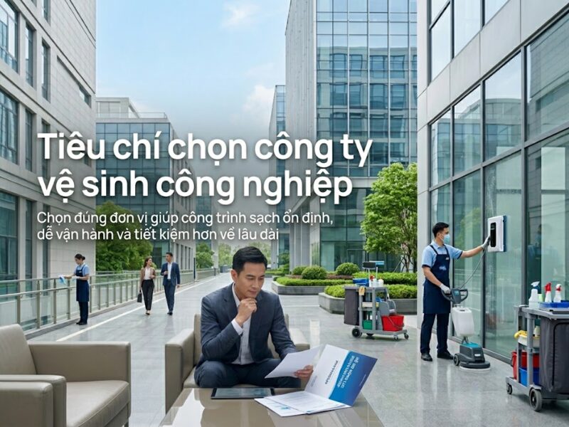 Tiêu chí chọn công ty vệ sinh công nghiệp chuyên nghiệp, có trách nhiệm tiêu chí chọn công ty vệ sinh công nghiệp